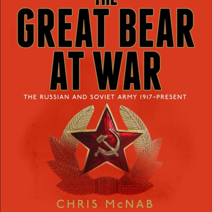 The Great Bear at War: The Russian and Soviet Army, 1917–Present