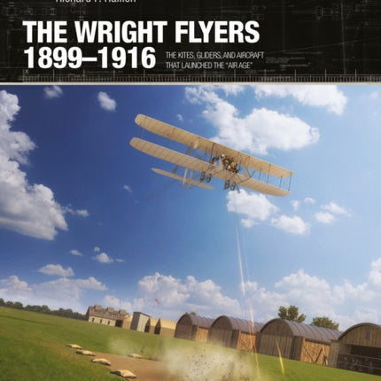 The Wright Flyers 1899–1916: The kites, gliders, and aircraft that launched the “Air Age”