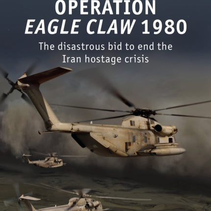 Operation Eagle Claw 1980: The disastrous bid to end the Iran hostage crisis