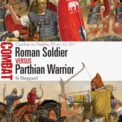 Roman Soldier vs Parthian Warrior: Carrhae to Nisibis, 53 BC–AD 217