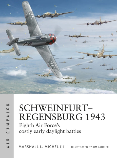 Schweinfurt–Regensburg 1943: Eighth Air Force’s costly early daylight battles