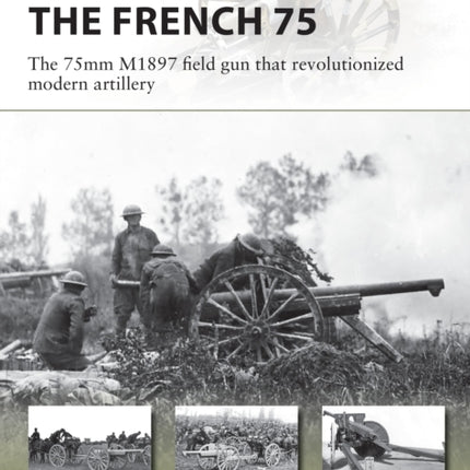 The French 75: The 75mm M1897 field gun that revolutionized modern artillery