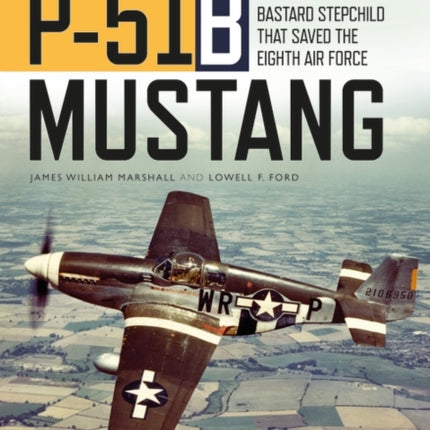 P-51B Mustang: North American’s Bastard Stepchild that Saved the Eighth Air Force