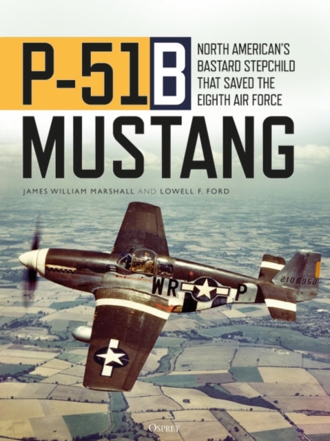 P-51B Mustang: North American’s Bastard Stepchild that Saved the Eighth Air Force