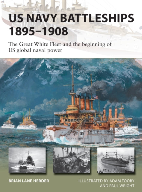 US Navy Battleships 1895–1908: The Great White Fleet and the beginning of US global naval power