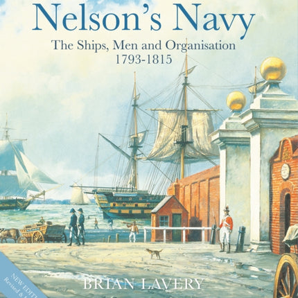 Nelson's Navy: The Ships, Men and Organisation, 1793 - 1815