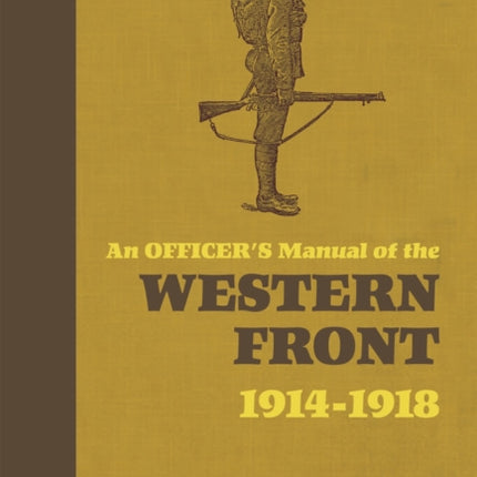 An Officer's Manual of the Western Front: 1914-1918