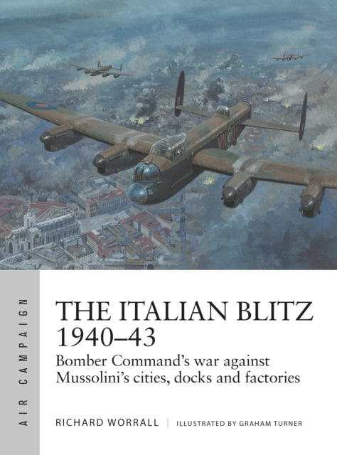 The Italian Blitz 1940–43: Bomber Command’s war against Mussolini’s cities, docks and factories