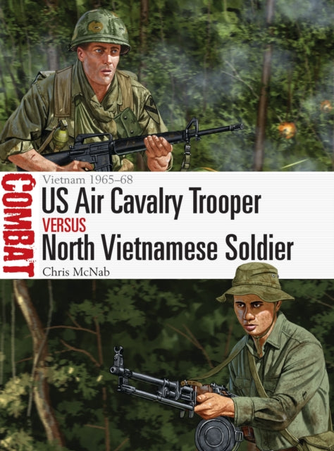 US Air Cavalry Trooper vs North Vietnamese Soldier: Vietnam 1965–68