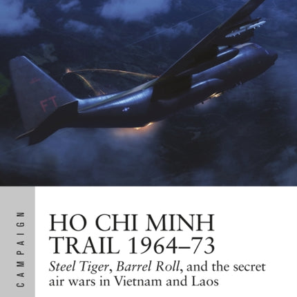 Ho Chi Minh Trail 1964–73: Steel Tiger, Barrel Roll, and the secret air wars in Vietnam and Laos