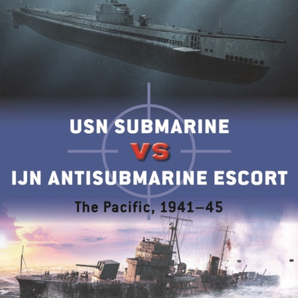 USN Submarine vs IJN Antisubmarine Escort: The Pacific, 1941–45