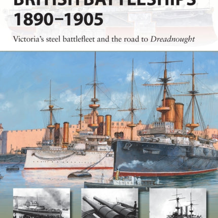 British Battleships 1890–1905: Victoria's steel battlefleet and the road to Dreadnought