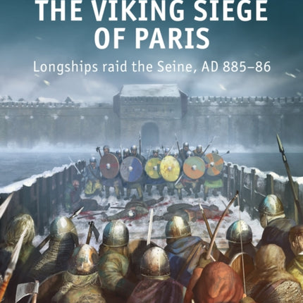 The Viking Siege of Paris: Longships raid the Seine, AD 885–86