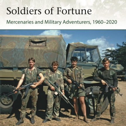 Soldiers of Fortune: Mercenaries and Military Adventurers, 1960–2020