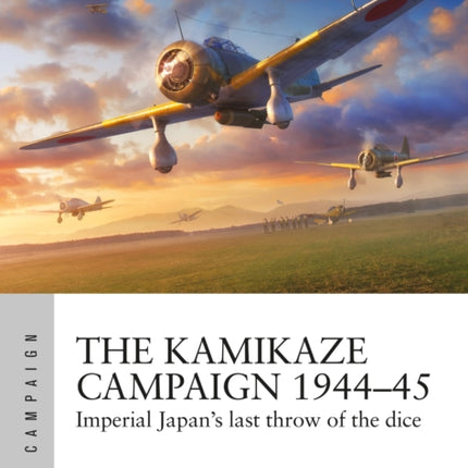 The Kamikaze Campaign 1944–45: Imperial Japan's last throw of the dice