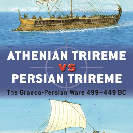 Athenian Trireme vs Persian Trireme: The Graeco-Persian Wars 499–449 BC