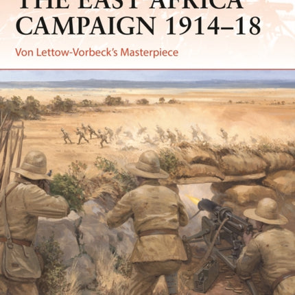 The East Africa Campaign 1914–18: Von Lettow-Vorbeck’s Masterpiece