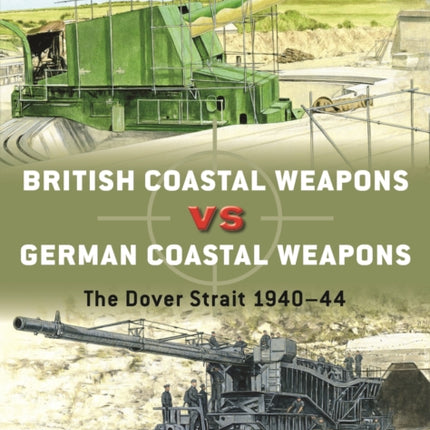 British Coastal Weapons vs German Coastal Weapons: The Dover Strait 1940–44