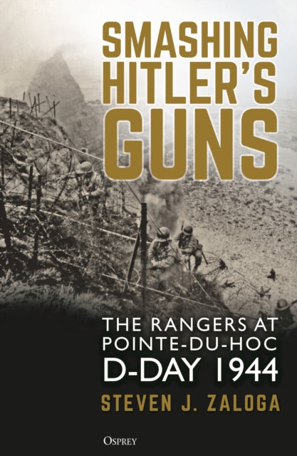 Smashing Hitler's Guns: The Rangers at Pointe-du-Hoc, D-Day 1944