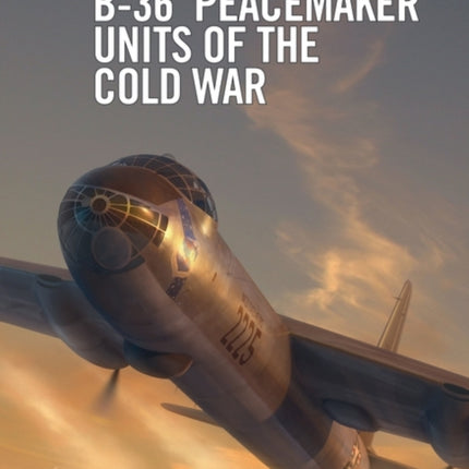 B-36 ‘Peacemaker’ Units of the Cold War