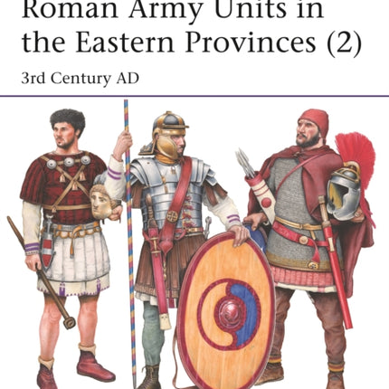 Roman Army Units in the Eastern Provinces (2): 3rd Century AD