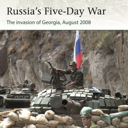 Russia's Five-Day War: The invasion of Georgia, August 2008