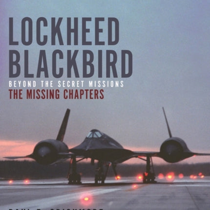 Lockheed Blackbird: Beyond the Secret Missions – The Missing Chapters