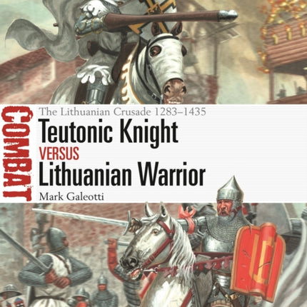 Teutonic Knight vs Lithuanian Warrior: The Lithuanian Crusade 1283–1435