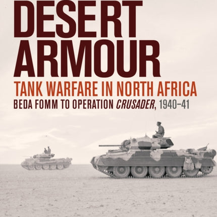 Desert Armour: Tank Warfare in North Africa: Beda Fomm to Operation Crusader, 1940–41