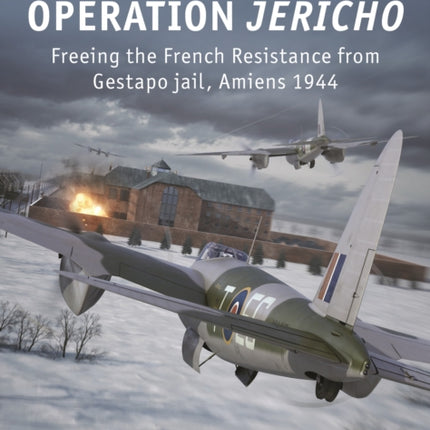 Operation Jericho: Freeing the French Resistance from Gestapo jail, Amiens 1944