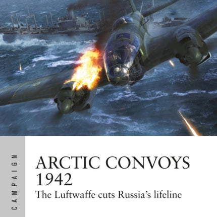 Arctic Convoys 1942: The Luftwaffe cuts Russia's lifeline