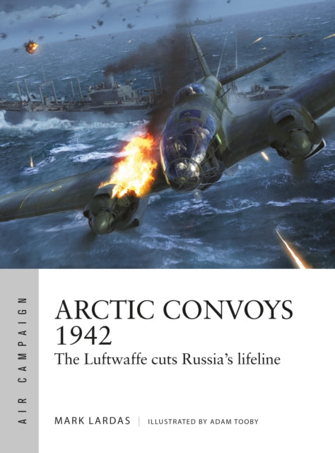 Arctic Convoys 1942: The Luftwaffe cuts Russia's lifeline