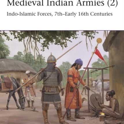 Medieval Indian Armies (2): Indo-Islamic Forces, 7th–Early 16th Centuries