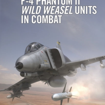 F-4 Phantom II Wild Weasel Units in Combat