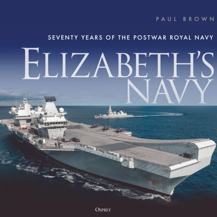 Elizabeth’s Navy: Seventy Years of the Postwar Royal Navy