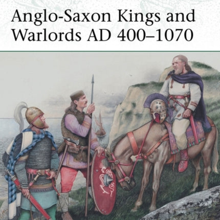 Anglo-Saxon Kings and Warlords AD 400–1070