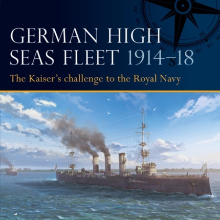 German High Seas Fleet 1914–18: The Kaiser’s challenge to the Royal Navy