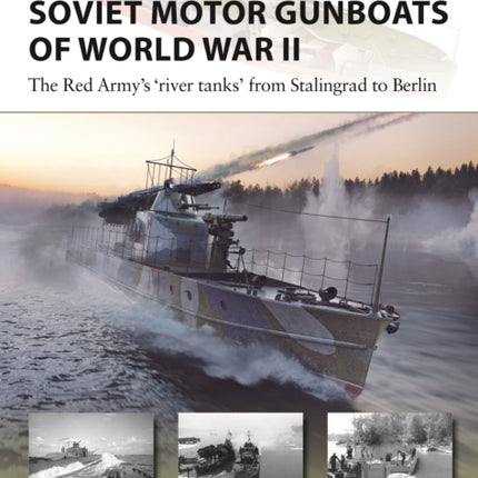 Soviet Motor Gunboats of World War II: The Red Army's 'river tanks' from Stalingrad to Berlin