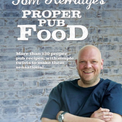 Tom Kerridge's Proper Pub Food: 0ver 130 pub recipes with simple twists to make them sensational