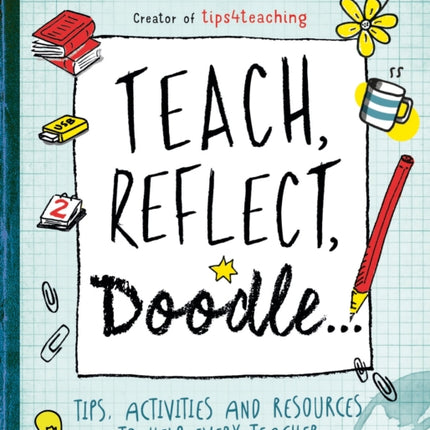 Teach, Reflect, Doodle...: Tips, activities and resources to help every teacher