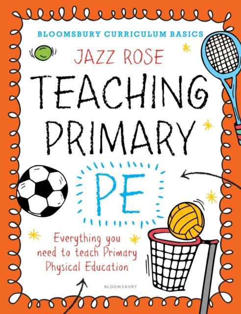 Bloomsbury Curriculum Basics: Teaching Primary PE: Everything you need to teach Primary PE