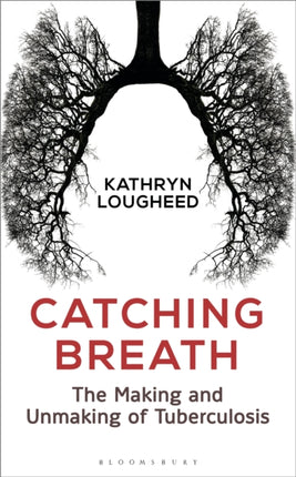 Catching Breath: The Making and Unmaking of Tuberculosis