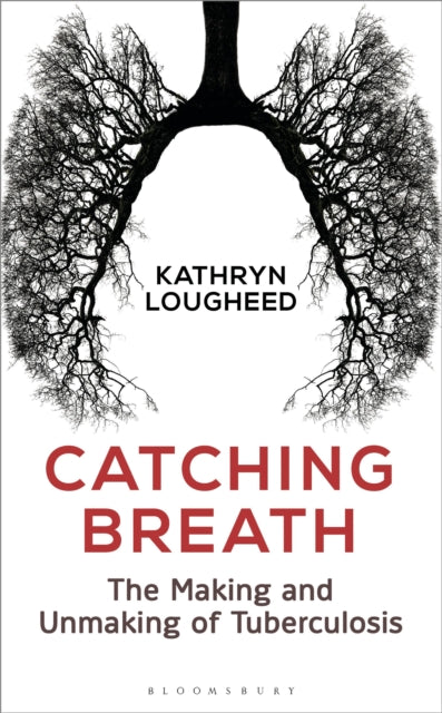 Catching Breath: The Making and Unmaking of Tuberculosis