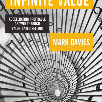 Infinite Value: Accelerating Profitable Growth Through Value-based Selling