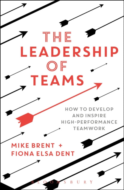 The Leadership of Teams: How to Develop and Inspire High-performance Teamwork