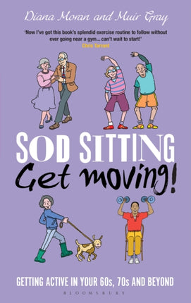 Sod Sitting, Get Moving!: Getting Active in Your 60s, 70s and Beyond