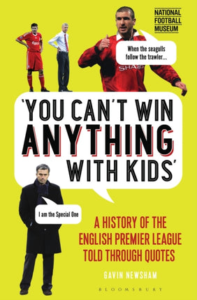 You Can’t Win Anything With Kids: A History of the English Premier League Told Through Quotes