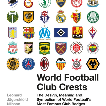 World Football Club Crests: The Design, Meaning and Symbolism of World Football's Most Famous Club Badges