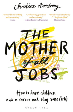 The Mother of All Jobs: How to Have Children and a Career and Stay Sane(ish)