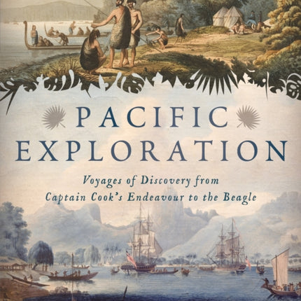 Pacific Exploration: Voyages of Discovery from Captain Cook's Endeavour to the Beagle